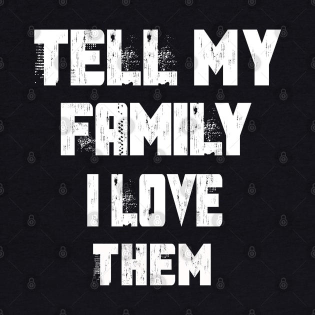 Tell My Family I Love Them by Family shirts